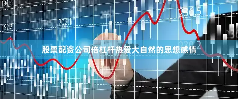 股票配资公司倍杠杆热爱大自然的思想感情